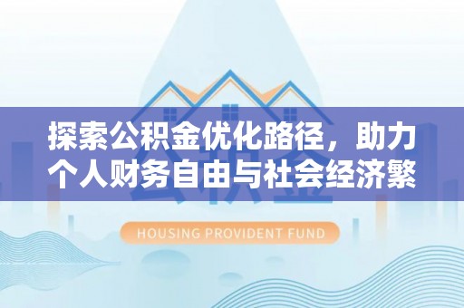 湘西探索公积金优化路径，助力个人财务自由与社会经济繁荣
