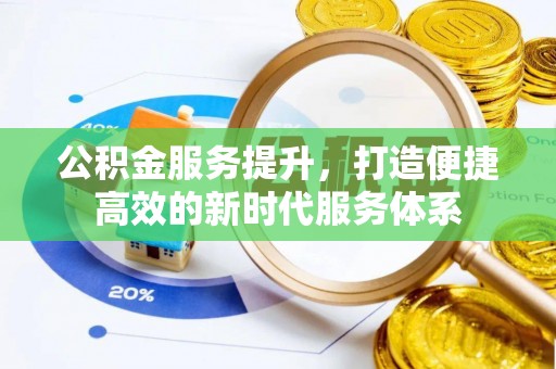 湘西公积金服务提升，打造便捷高效的新时代服务体系