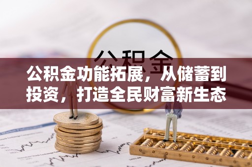 湘西公积金功能拓展，从储蓄到投资，打造全民财富新生态