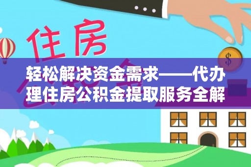 湘西轻松解决资金需求——代办理住房公积金提取服务全解析