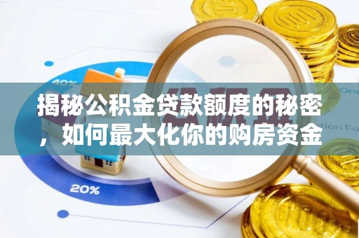 湘西揭秘公积金贷款额度的秘密，如何最大化你的购房资金