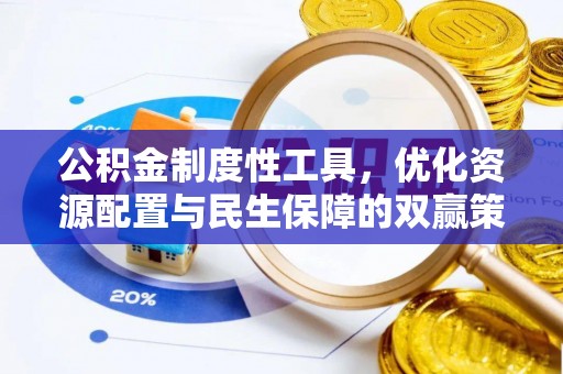 湘西公积金制度性工具，优化资源配置与民生保障的双赢策略