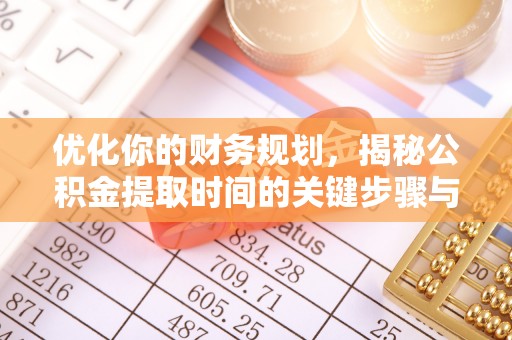 湘西优化你的财务规划，揭秘公积金提取时间的关键步骤与策略