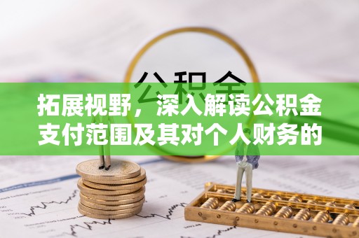 湘西拓展视野，深入解读公积金支付范围及其对个人财务的影响