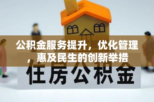 湘西公积金服务提升，优化管理，惠及民生的创新举措